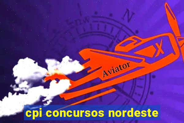 cpi concursos nordeste